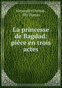 La princesse de Bagdad: piece en trois actes