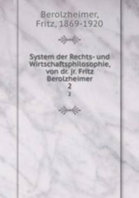 System der Rechts- und Wirtschaftsphilosophie, von dr. jr. Fritz Berolzheimer. 2