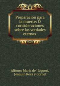 Preparacion para la muerte: O consideraciones sobre las verdades eternas .