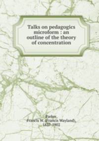Talks on pedagogics microform : an outline of the theory of concentration