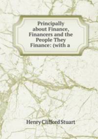 Principally about Finance, Financers and the People They Finance: (with a .
