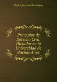 Principios de Derecho Civil: Dictados en la Universidad de Buenos Aires