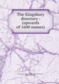 The Kingsbury directory : (upwards of 1600 names)
