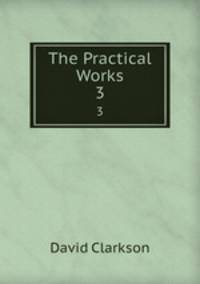 The Practical Works. 3