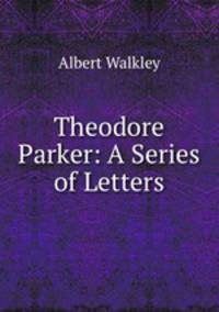 Theodore Parker: A Series of Letters