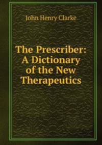 The Prescriber: A Dictionary of the New Therapeutics