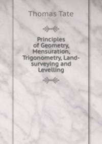 Principles of Geometry, Mensuration, Trigonometry, Land-surveying and Levelling