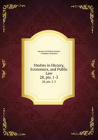 Studies in History, Economics, and Public Law. 28, pts. 1-3