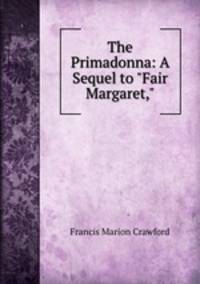 The Primadonna: A Sequel to "Fair Margaret,"