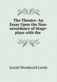 The Theatre: An Essay Upon the Non-accordancy of Stage-plays with the .