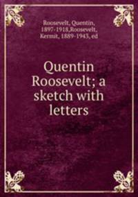 Quentin Roosevelt; a sketch with letters