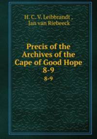 Precis of the Archives of the Cape of Good Hope. 8-9