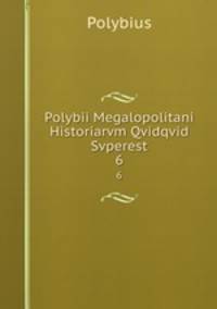 Polybii Megalopolitani Historiarvm Qvidqvid Svperest. 6