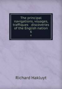 The principal navigations, voyages, traffiques & discoveries of the English nation. 6