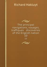 The principal navigations, voyages, traffiques & discoveries of the English nation. 10