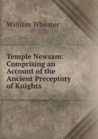 Temple Newsam: Comprising an Account of the Ancient Preceptory of Knights .
