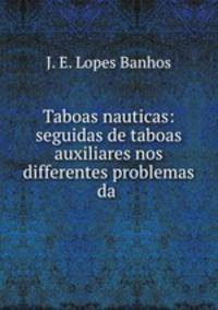 Taboas nauticas: seguidas de taboas auxiliares nos differentes problemas da .