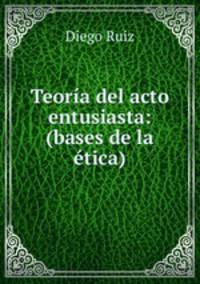 Teoria del acto entusiasta: (bases de la etica)