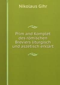 Prim and Komplet des romischen Breviers liturgisch und aszetisch erklart