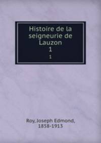 Histoire de la seigneurie de Lauzon. 1
