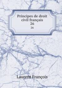 Principes de droit civil franais. 26