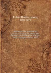 Supplement til "Almindeligt forfatter-lexicon for kongeriget Danmark med tilhrende bilande," indtil udgangen af aaret 1853. 2