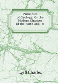 Principles of Geology: Or the Modern Changes of the Earth and Its .