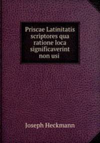 Priscae Latinitatis scriptores qua ratione loca significaverint non usi .