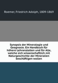 Synopsis der Mineralogie und Geognosie. Ein Handbuch fur hohere Lehranstalten und fur Alle, welche sich wissenschaftlich mit Naturgeschichte der Mineralien beschaftigen wollen
