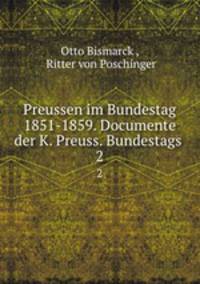 Preussen im Bundestag 1851-1859. Documente der K. Preuss. Bundestags .. 2