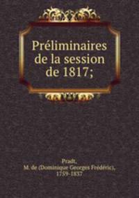 Pre?liminaires de la session de 1817;