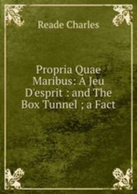 Propria Quae Maribus: A Jeu D?esprit : and The Box Tunnel ; a Fact