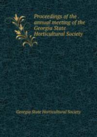 Proceedings of the . annual meeting of the Georgia State Horticultural Society
