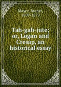Tah-gah-jute; or, Logan and Cresap, an historical essay