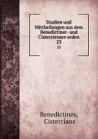 Studien und Mittheilungen aus dem Benedictiner- und Cisterzienser-orden.. 23