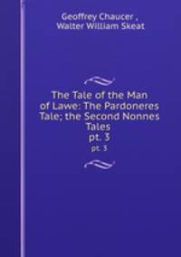 The Tale of the Man of Lawe: The Pardoneres Tale; the Second Nonnes Tales .. pt. 3