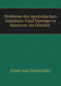 Probleme des apostolischen Zeitalters: Funf Vortrage in Hannover im Oktober .