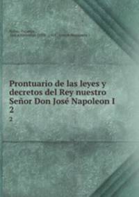 Prontuario de las leyes y decretos del Rey nuestro Seor Don Jos Napoleon I .. 2