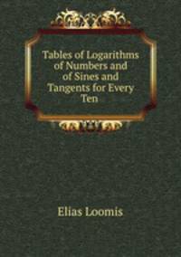 Tables of Logarithms of Numbers and of Sines and Tangents for Every Ten .