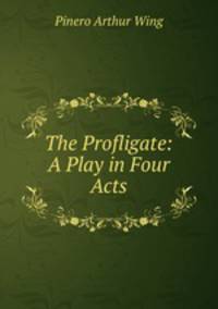 The Profligate: A Play in Four Acts