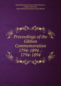 Proceedings of the Gibbon Commemoration 1794-1894 .: 1794-1894