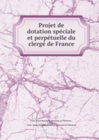 Projet de dotation speciale et perpetuelle du clerge de France