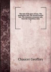 The tale of the man of lawe, The pardoneres tale, The second nonnes tale, The chanouns yemannes tale, from the Canterbury tales. 3
