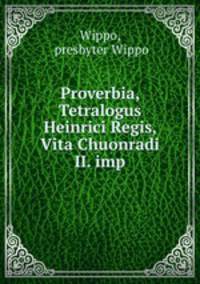 Proverbia, Tetralogus Heinrici Regis, Vita Chuonradi II. imp