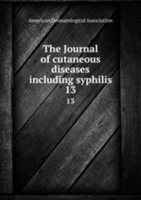 The Journal of cutaneous diseases including syphilis. 13