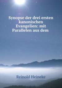 Synopse der drei ersten kanonischen Evangelien: mit Parallelen aus dem .