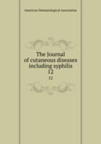 The Journal of cutaneous diseases including syphilis. 12