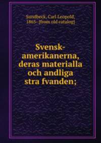 Svensk-amerikanerna, deras materialla och andliga stra?fvanden;