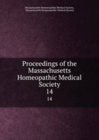 Proceedings of the Massachusetts Homeopathic Medical Society. 14