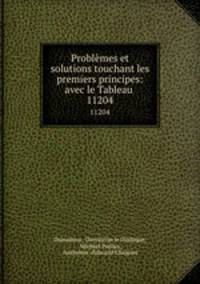 Problmes et solutions touchant les premiers principes: avec le Tableau .. 11204